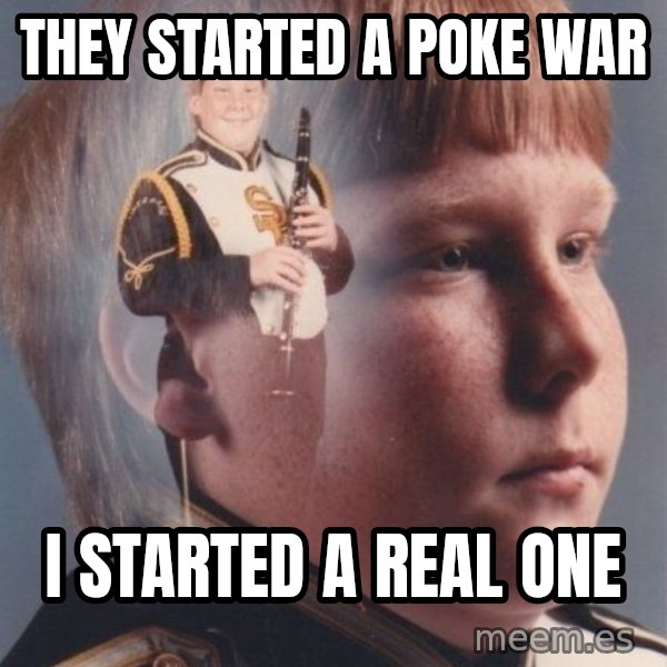 PTSD Clarinet Boy meme: They started a poke war / I started a real one