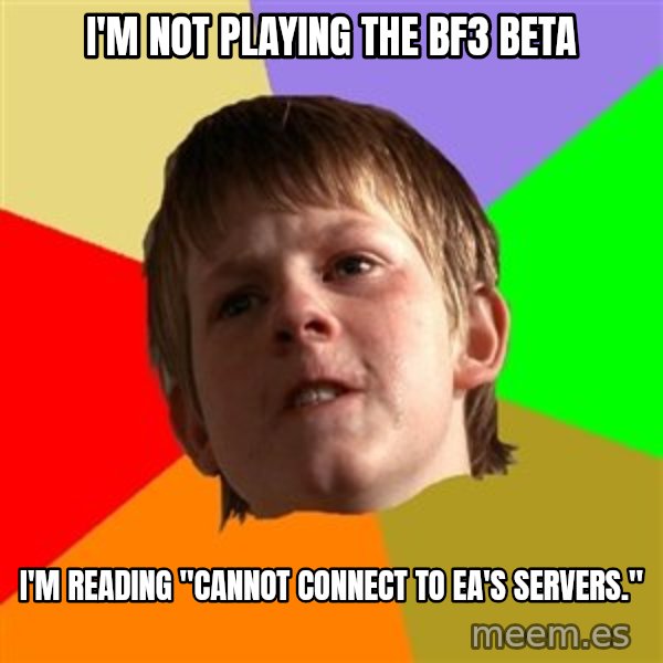 Angry School Boy meme: I'm not playing the BF3 Beta / I'm reading "cannot connect to EA's servers."