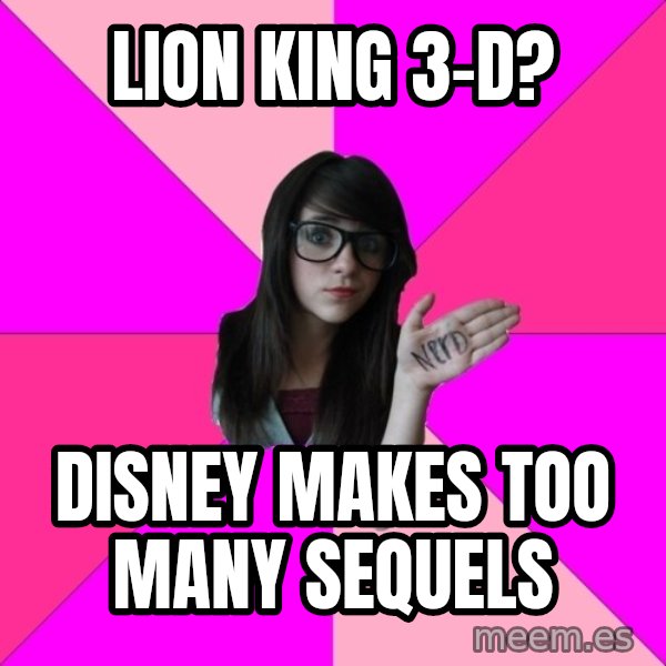 Idiot Nerd Girl meme: Lion King 3-d? / disney makes too many sequels