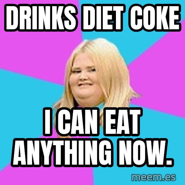 Fat Girl meme: Drinks diet coke / I can eat anything now.