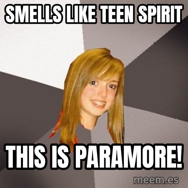 Musically Oblivious 8th Grader meme: Smells Like Teen Spirit / this is paramore!