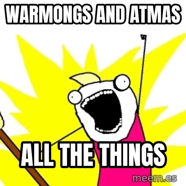 X ALL THE THINGS meme: warmongs and atmas / all the things