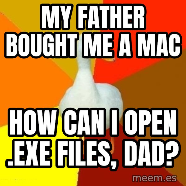 Technologically Impaired Duck meme: my father bought me a mac / how can i open .exe files, dad?