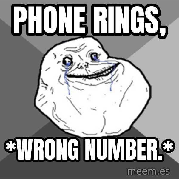Forever Alone meme: Phone rings, / *wrong Number.*