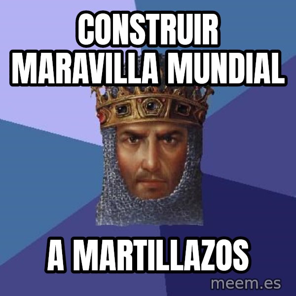 Age Of Empires meme: construir maravilla mundial / A MARTILLAZOS