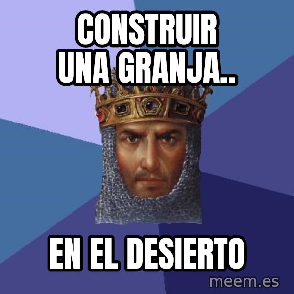 Age Of Empires meme: construir una granja.. / en el desierto