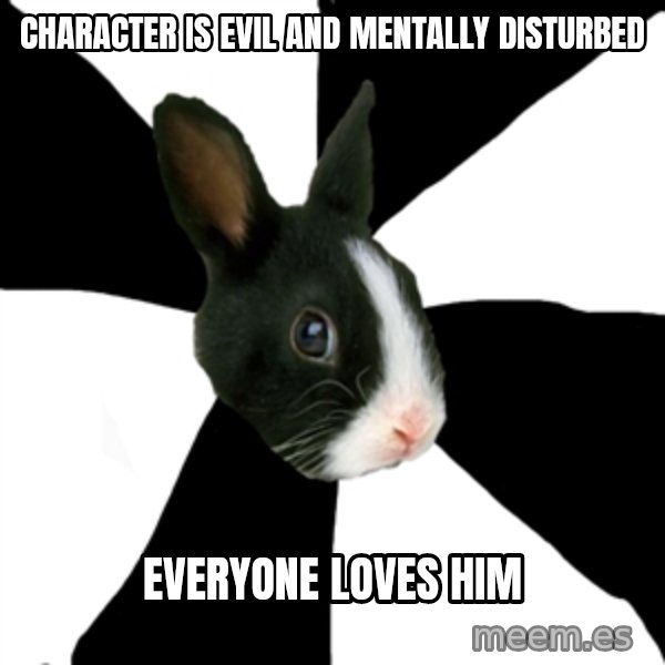 Roleplaying Rabbit meme: character is evil and mentally disturbed / everyone loves him
