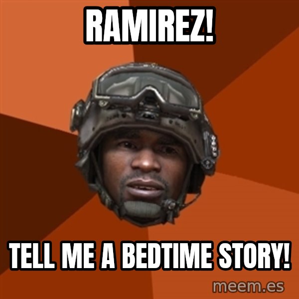 Sgt. Foley meme: ramirez! / TELL ME A BEDTIME STORY!