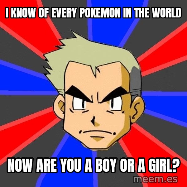 Professor Oak meme: i know of every pokemon in the world / now are you a boy or a girl?
