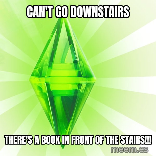 Sims meme: can't go downstairs / there's a book in front of the stairs!!!