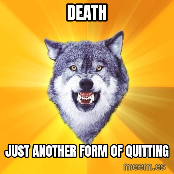 Courage Wolf meme: Death / just another form of quitting