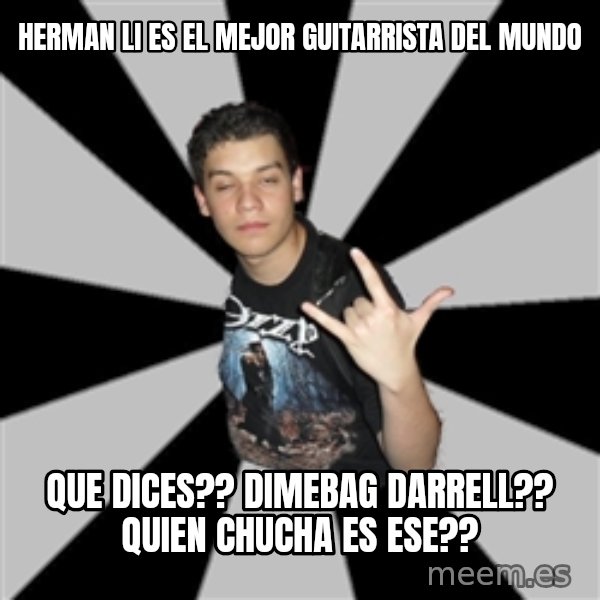 Metal Boy From Hell meme: Herman li es el mejor guitarrista del mundo / que dices?? dimebag darrell?? quien chucha es ese??