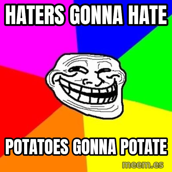 Trollface meme: Haters Gonna Hate / Potatoes gonna Potate