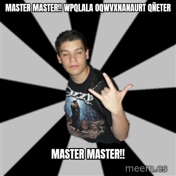 Metal Boy From Hell meme: master master!! wpqlala oqwvxnanaurt qñeter / master master!!
