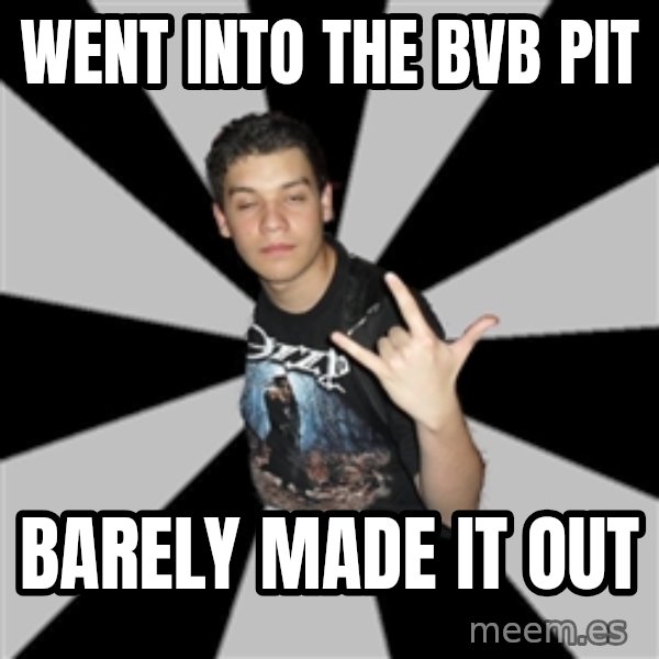 Metal Boy From Hell meme: went into  the bvb pit / barely made it out