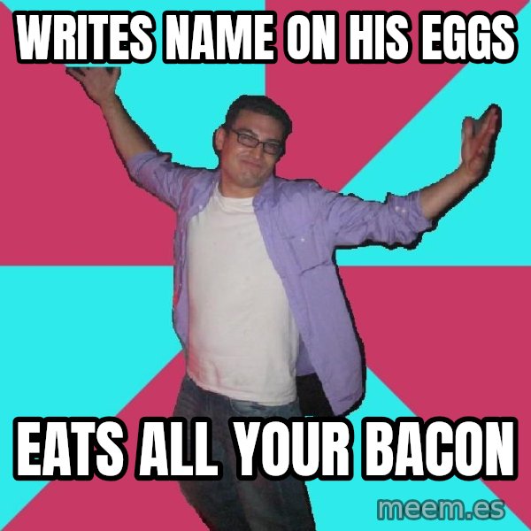Douchebag Roommate meme: writes name on his eggs / eats all your bacon