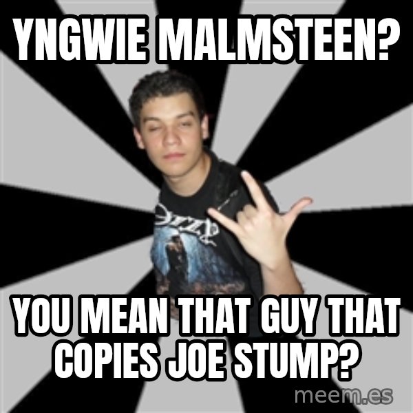 Metal Boy From Hell meme: yngwie malmsteen? / you mean that guy that copies joe stump?
