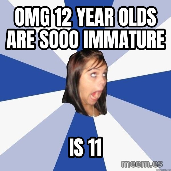 Annoying Facebook Girl meme: OMG 12 YEAR OLDS ARE SOOO IMMATURE / IS 11
