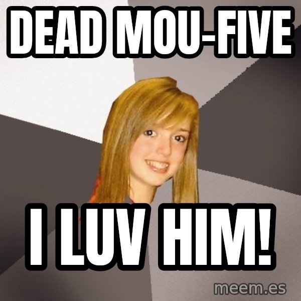 Musically Oblivious 8th Grader meme: dead mou-five / i luv him!