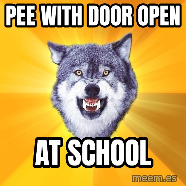 Courage Wolf meme: PEE WITH DOOR OPEN / AT SCHOOL