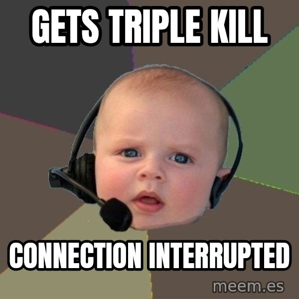 FPS N00b meme: gets triple kill / connection interrupted