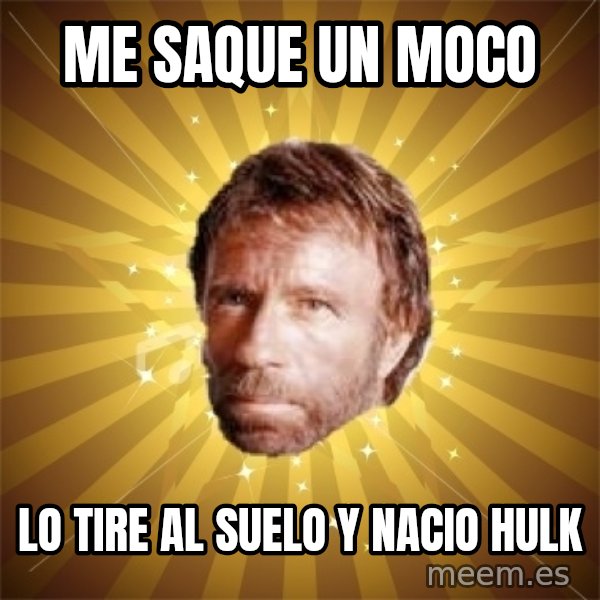 Chuck Norris Advice meme: ME SAQUE UN MOCO / LO TIRE AL SUELO Y NACIO HULK