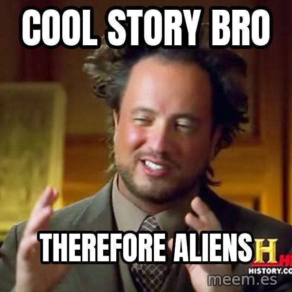 Ancient Aliens meme: COOL STORY BRO / THEREFORE ALIENS