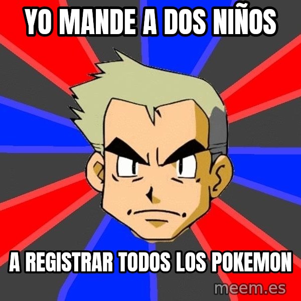 Professor Oak meme: yo mande a dos niños / a registrar todos los pokemon