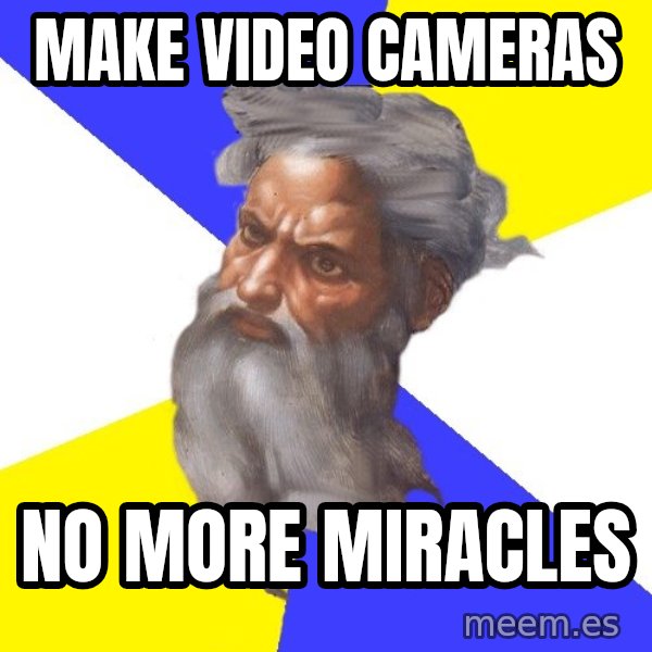 Advice God meme: Make video cameras / no more miracles