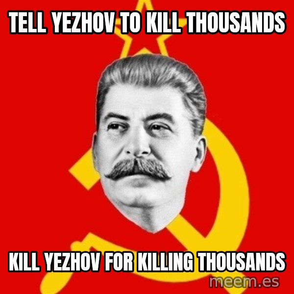 Stalin Says meme: Tell yezhov to kill thousands / Kill yezhov for killing thousands