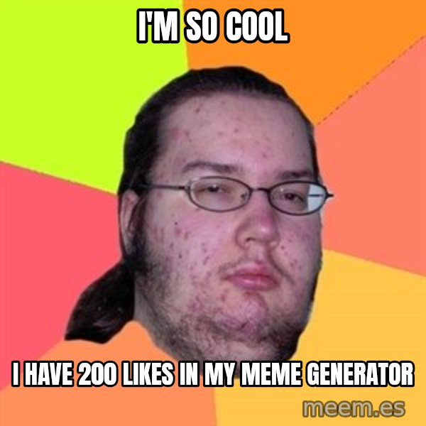 Butthurt Dweller meme: I'm so cool / I have 200 likes in my meme generator