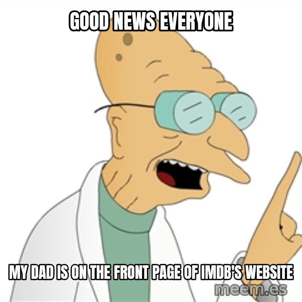 Good News Everyone meme: Good News Everyone / My dad is on the front page of imdb's website