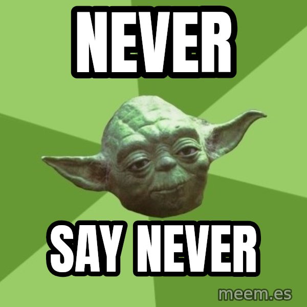 Advice Yoda Gives meme: never / say never