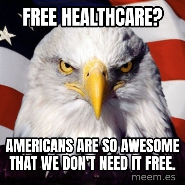 American Pride Eagle meme: free healthcare? / AMERICANS ARE SO AWESOME THAT WE DON'T NEED IT FREE.