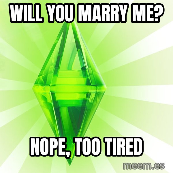 Sims meme: Will you marry me? / nope, too tired