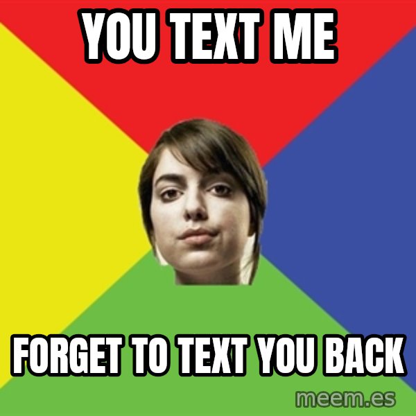 Non Jealous Girl meme: You text me / forget to text you back