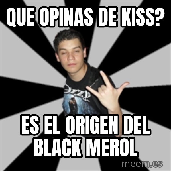 Metal Boy From Hell meme: Que opinas de kiss? / es el origen del black merol