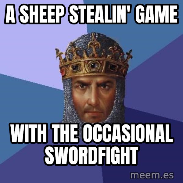 Age Of Empires meme: a sheep stealin' game / with the occasional swordfight