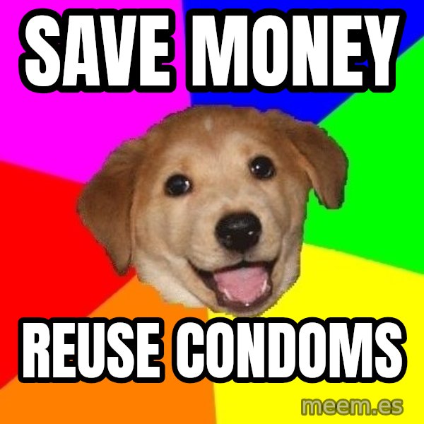 Advice Dog meme: save money / reuse condoms
