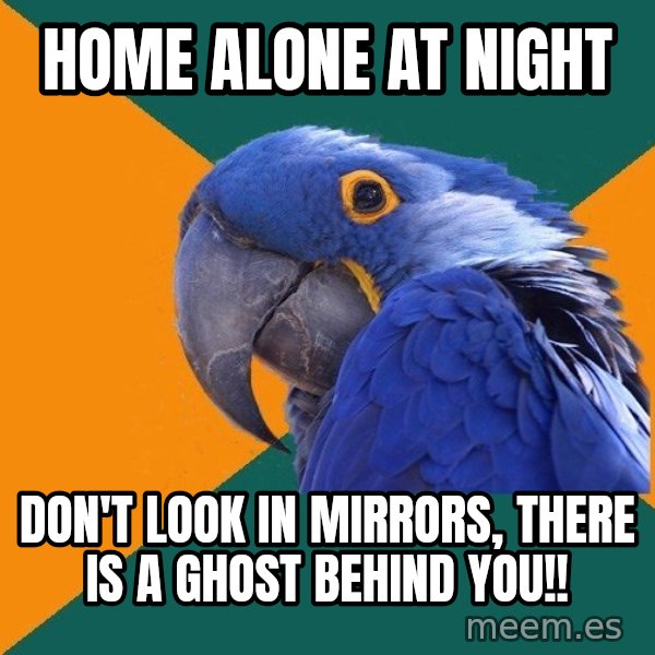 Paranoid Parrot meme: Home alone at night / don't look in mirrors, there is a ghost behind you!!