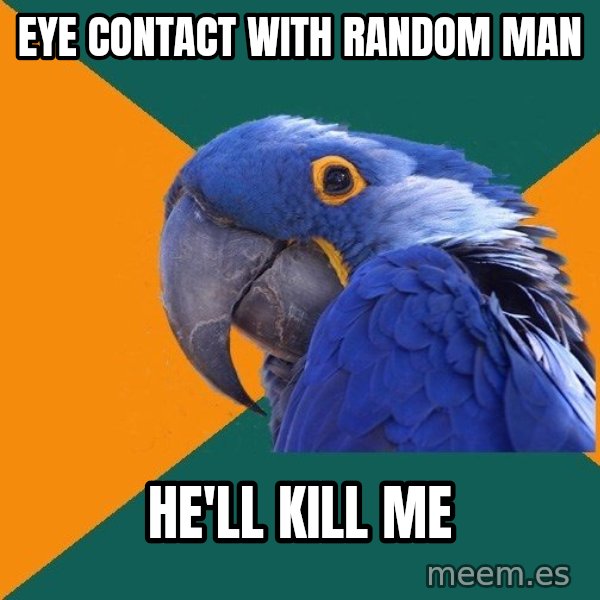 Paranoid Parrot meme: eye contact with random man / he'll kill me