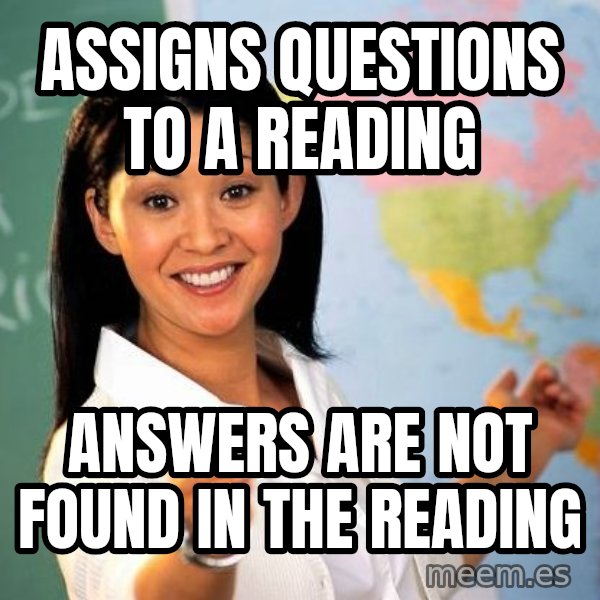 Unhelpful High School Teacher meme: Assigns questions to a reading / answers are not found in the reading