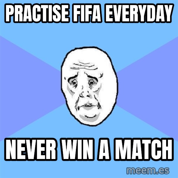 Okay Guy meme: Practise fifa everyday / Never win a match