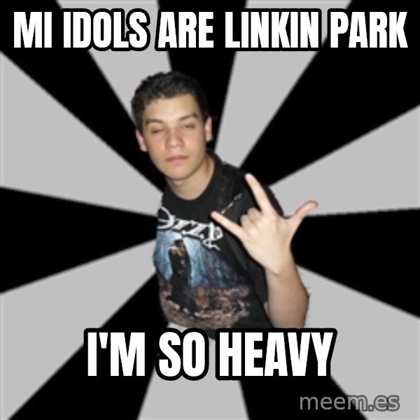 Metal Boy From Hell meme: mi idols are linkin park / i'm so heavy