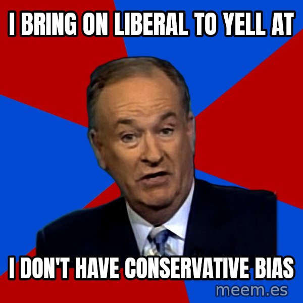 Bill O'Reilly Proves God meme: I  bring on Liberal to yell at / I don't have conservative bias