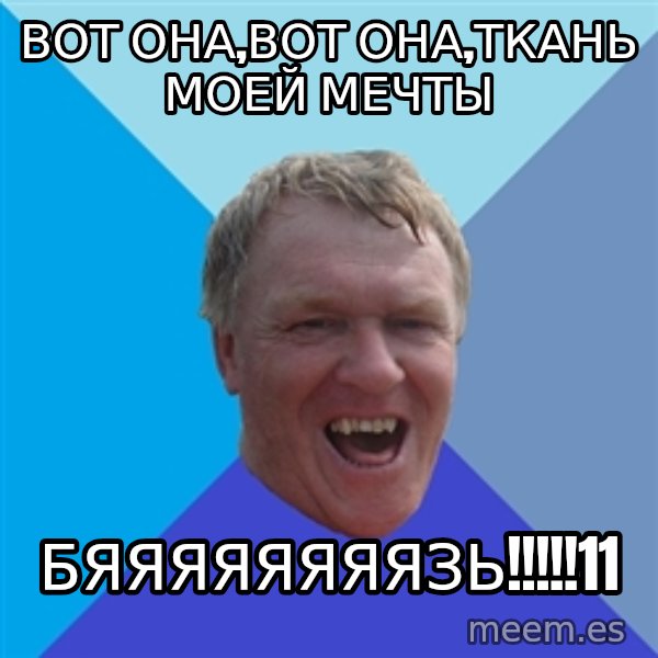 YAAZZ meme: вот она,вот она,ткань моей мечты / бяяяяяяяязь!!!!!11