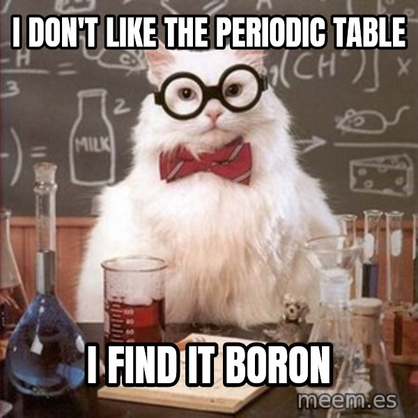 Chemistry Cat meme: I don't like the periodic table / I find it boron