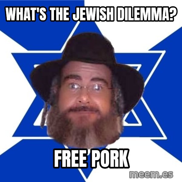 Advice Jew meme: What's the jewish dilemma? / free pork
