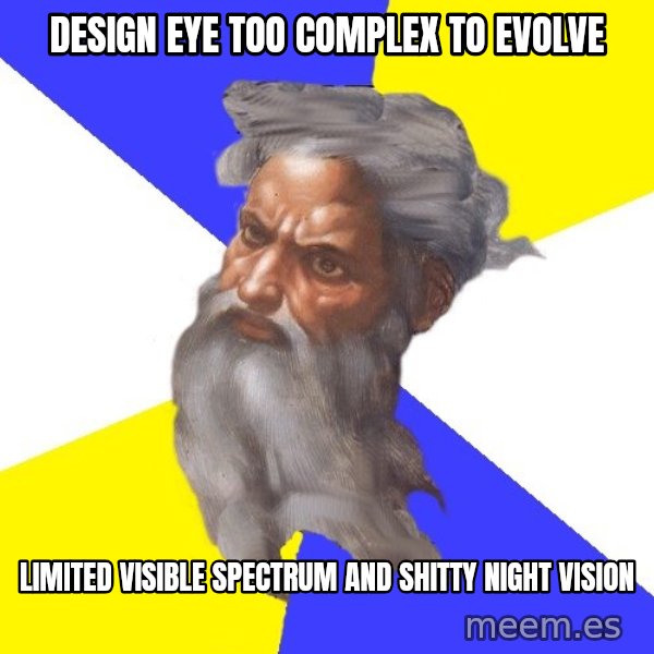 Advice God meme: design eye too complex to evolve / Limited visible spectrum and shitty night vision