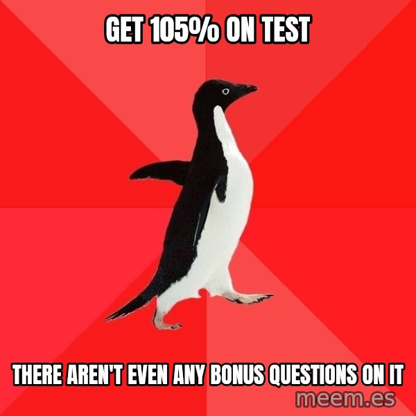 Socially Awesome Penguin meme: get 105% on test / THERE AREN'T EVEN ANY BONUS QUESTIONS ON IT